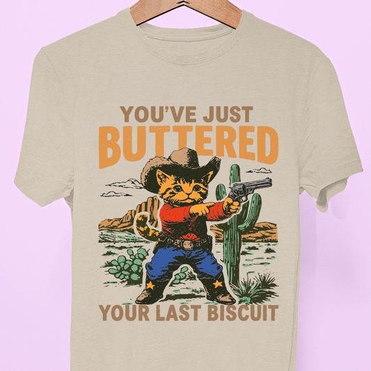 "You've Just Buttered Your Last Biscuit" Tee