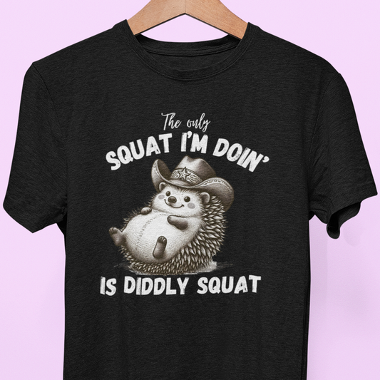 "The Only Squat I'm Doing is Diddly Squat" Tee