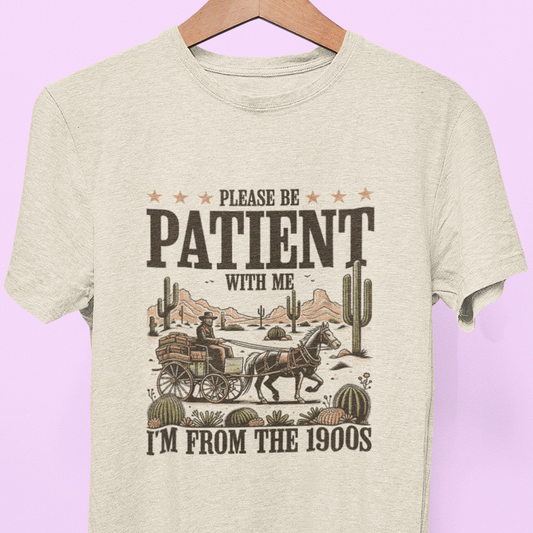 "Please be Patient with Me, I'm from the 1900's" Tee