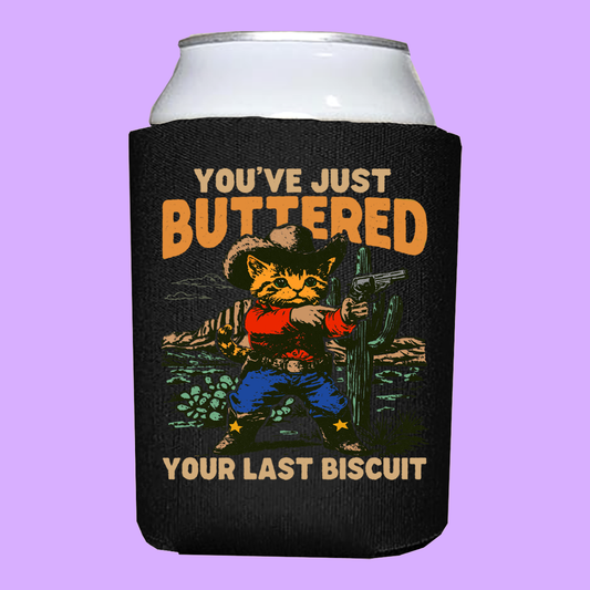 You Just Butter Your Last Biscuit Koozie